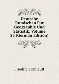 Deutsche Rundschau Fur Geographie Und Statistik, Volume 23 (German Edition)