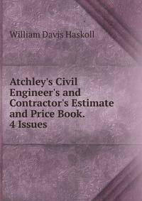 Atchley's Civil Engineer's and Contractor's Estimate and Price Book. 4 Issues.