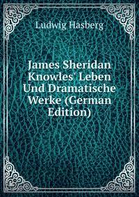 James Sheridan Knowles' Leben Und Dramatische Werke (German Edition)