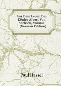 Aus Dem Leben Des Konigs Albert Von Sachsen, Volume 1 (German Edition)