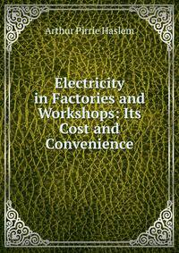 Electricity in Factories and Workshops: Its Cost and Convenience
