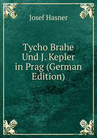 Tycho Brahe Und J. Kepler in Prag (German Edition)