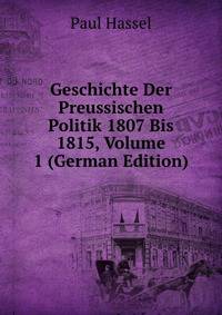 Geschichte Der Preussischen Politik 1807 Bis 1815, Volume 1 (German Edition)