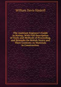 The Assistant Engineer's Guide in Boring: With Full Description of Tools and Methods of Proceeding, and Remarks On British Strata and Their Contents As Materials in Construction .