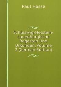 Schleswig-Holstein-Lauenburgische Regesten Und Urkunden, Volume 2 (German Edition)