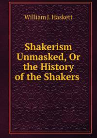 Shakerism Unmasked, Or the History of the Shakers .