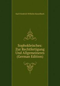 Sophokleisches: Zur Rechtfertigung Und Allgemeineres (German Edition)