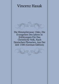 Die Himmelstrasse: Oder, Die Evangelien Des Jahres in Erklarungen Fur Das Christliche Volk, Nach Deutschen Plenarien, Aus Der Zeit 1500 (German Edition)