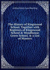 The History of Kingswood School, Together with Registers of Kingswood School &amp; Woodhouse Grove School, &amp; a List of Masters