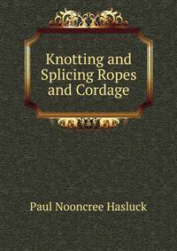 Knotting and Splicing Ropes and Cordage
