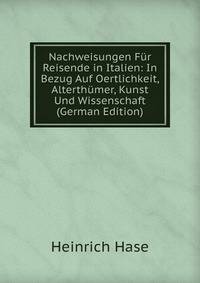 Nachweisungen Fur Reisende in Italien: In Bezug Auf Oertlichkeit, Alterthumer, Kunst Und Wissenschaft (German Edition)