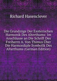 Die Grundzuge Der Esoterischen Harmonik Des Alterthums: Im Anschlusse an Die Schrift Des Freiherrn A. Von Thimus Uber Die Harmonikale Symbolik Des Alterthums (German Edition)
