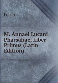 M. Annaei Lucani Pharsaliae, Liber Primus (Latin Edition)