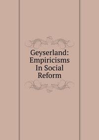 Geyserland: Empiricisms In Social Reform