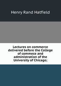 Lectures on commerce delivered before the College of commece and administration of the University of Chicago;