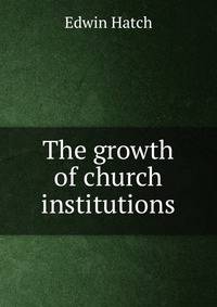 The growth of church institutions