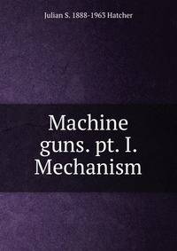 Machine guns. pt. I. Mechanism