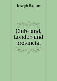 Club-land, London and provincial