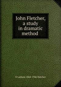 John Fletcher, a study in dramatic method .