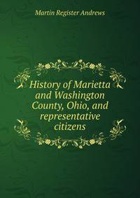 History of Marietta and Washington County, Ohio, and representative citizens