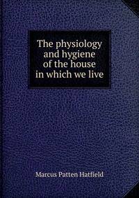 The physiology and hygiene of the house in which we live