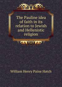 The Pauline idea of faith in its relation to Jewish and Hellenistic religion