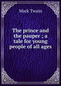 The prince and the pauper ; a tale for young people of all ages