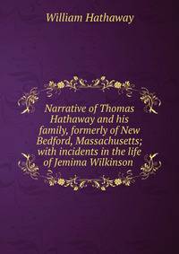 Narrative of Thomas Hathaway and his family, formerly of New Bedford, Massachusetts; with incidents in the life of Jemima Wilkinson .