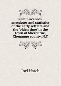 Reminiscences, anecdotes and statistics of the early settlers and the 'olden time' in the town of Sherburne, Chenango county, N.Y