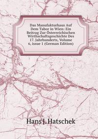 Das Manufakturhaus Auf Dem Tabor in Wien: Ein Beitrag Zur ?sterreichischen Wirthschaftsgeschichte Des 17. Jahrhunderts, Volume 6, issue 1 (German Edition)