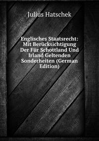 Englisches Staatsrecht: Mit Berucksichtigung Der Fur Schottland Und Irland Geltenden Sonderheiten (German Edition)