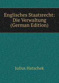 Englisches Staatsrecht: Die Verwaltung (German Edition)