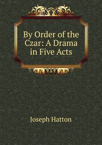 By Order of the Czar: A Drama in Five Acts