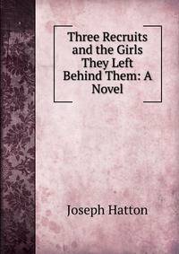 Three Recruits and the Girls They Left Behind Them: A Novel