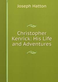 Christopher Kenrick: His Life and Adventures