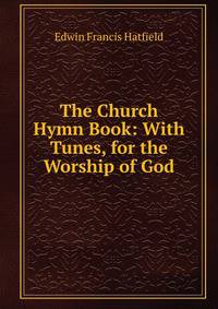 The Church Hymn Book: With Tunes, for the Worship of God