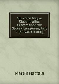 Mluvnica Jazyka Slovenskeho: Grammar of the Slovak Language, Part 1 (Slovak Edition)
