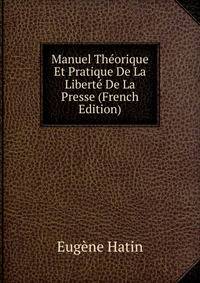 Manuel Theorique Et Pratique De La Liberte De La Presse (French Edition)
