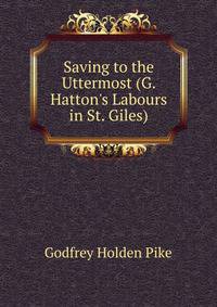 Saving to the Uttermost (G. Hatton's Labours in St. Giles).