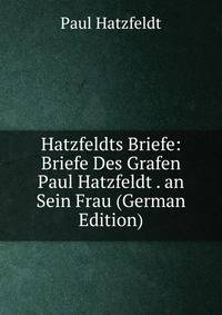 Hatzfeldts Briefe: Briefe Des Grafen Paul Hatzfeldt . an Sein Frau (German Edition)