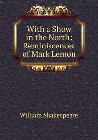 With a Show in the North: Reminiscences of Mark Lemon