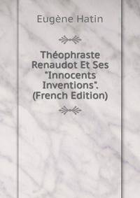 Th?ophraste Renaudot Et Ses "Innocents Inventions". (French Edition)