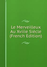 Le Merveilleux Au Xviiie Siecle (French Edition)