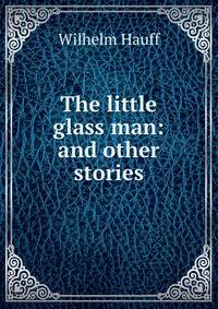 The little glass man: and other stories