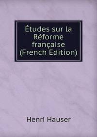 ?tudes sur la R?forme fran?aise (French Edition)