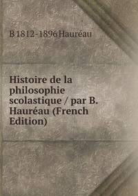 Histoire de la philosophie scolastique / par B. Haureau (French Edition)
