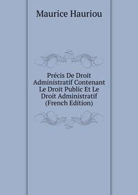 Precis De Droit Administratif Contenant Le Droit Public Et Le Droit Administratif (French Edition)