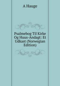 Psalmebog Til Kirke Og Huus-Andagt: Et Udkast (Norwegian Edition)