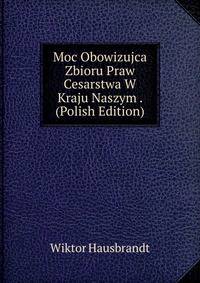 Moc Obowizujca Zbioru Praw Cesarstwa W Kraju Naszym . (Polish Edition)