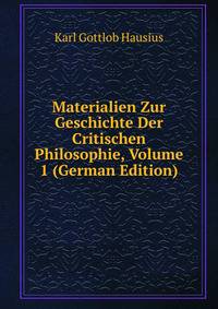 Materialien Zur Geschichte Der Critischen Philosophie, Volume 1 (German Edition)